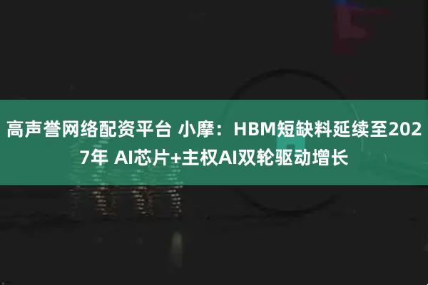 高声誉网络配资平台 小摩：HBM短缺料延续至2027年 AI芯片+主权AI双轮驱动增长