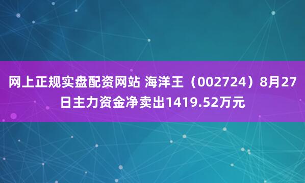 网上正规实盘配资网站 海洋王（002724）8月27日主力资金净卖出1419.52万元