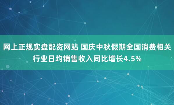 网上正规实盘配资网站 国庆中秋假期全国消费相关行业日均销售收入同比增长4.5%