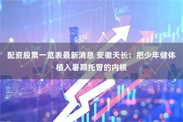 配资股票一览表最新消息 安徽天长：把少年健体植入暑期托管的内核
